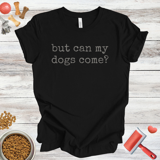 But Can My Dogs Come? dog t-shirt in White — Paw Shaped Love