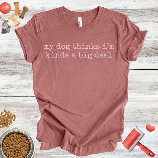 My Dog Thinks I'm Kinda A Big Deal dog t-shirt in Multi-Color — Paw Shaped Love