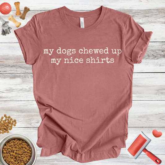 My Dogs Chewed Up My Nice Shirts dog t-shirt in Multi-Color — Paw Shaped Love