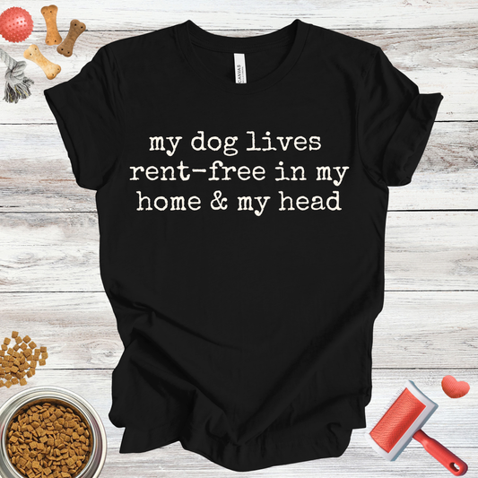 My Dog Lives Rent-Free In My Home & My Head | Sarcastic Tee